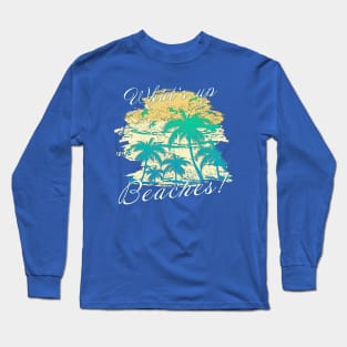 What's up beaches! Long Sleeve T-Shirt